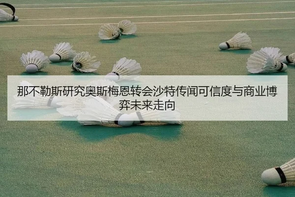那不勒斯研究奥斯梅恩转会沙特传闻可信度与商业博弈未来走向