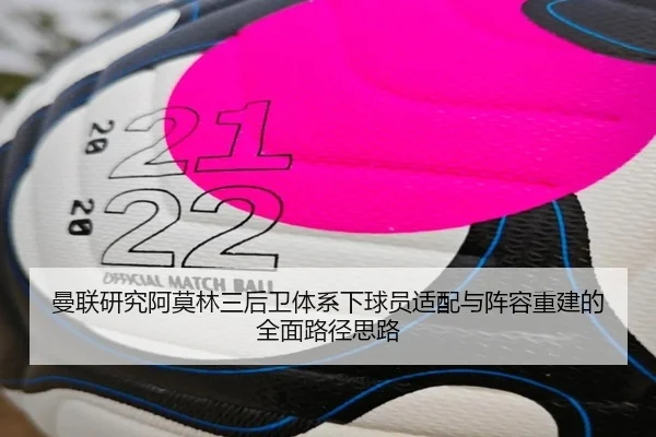 曼联研究阿莫林三后卫体系下球员适配与阵容重建的全面路径思路